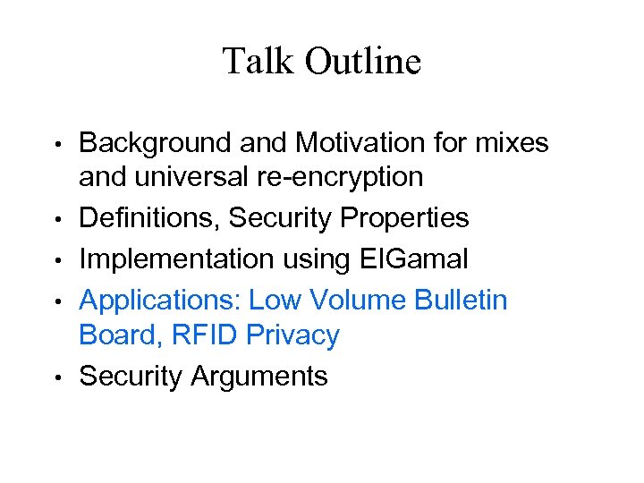 Talk Outline • • • Background and Motivation for mixes and universal re-encryption Definitions,