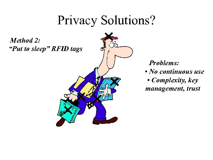 Privacy Solutions? Method 2: “Put to sleep” RFID tags Problems: • No continuous use
