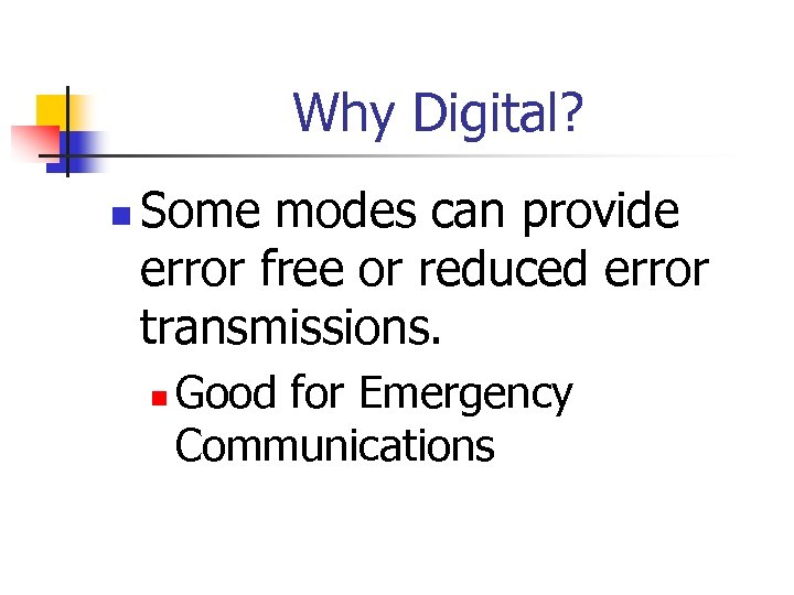 Why Digital? n Some modes can provide error free or reduced error transmissions. n