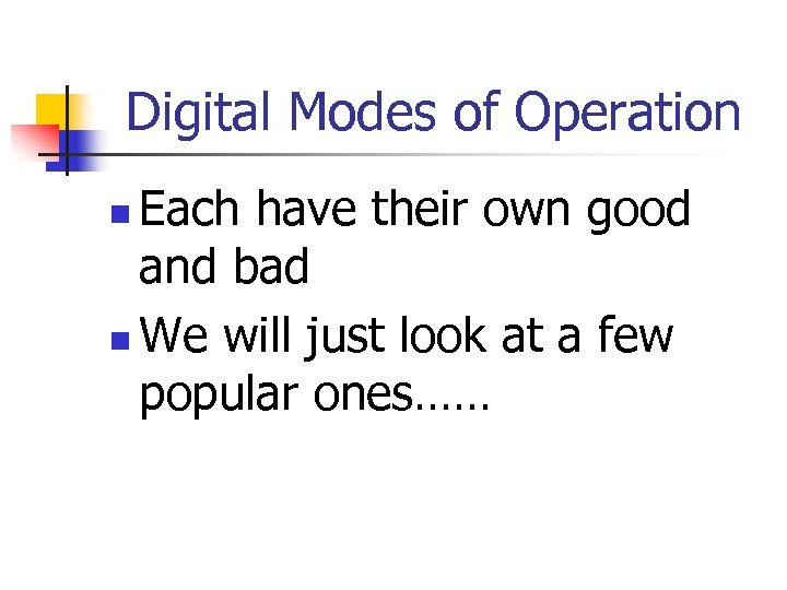 Digital Modes of Operation Each have their own good and bad n We will