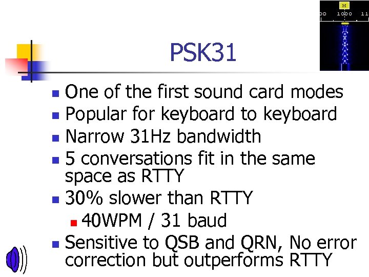 PSK 31 One of the first sound card modes n Popular for keyboard to