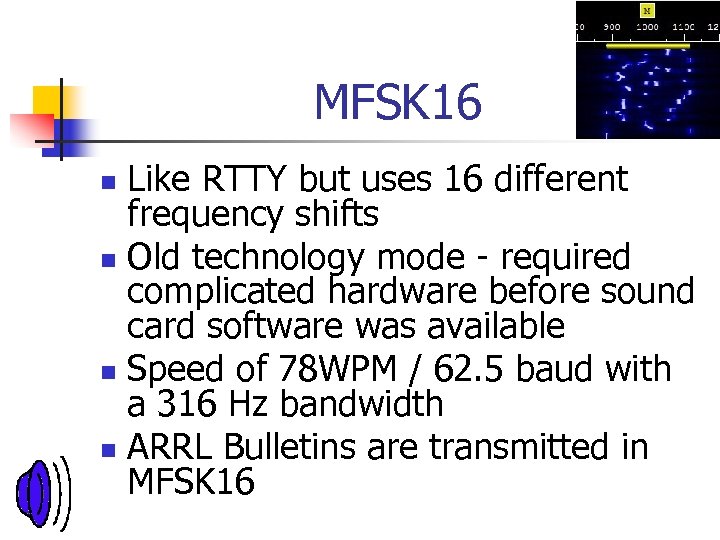 MFSK 16 Like RTTY but uses 16 different frequency shifts n Old technology mode