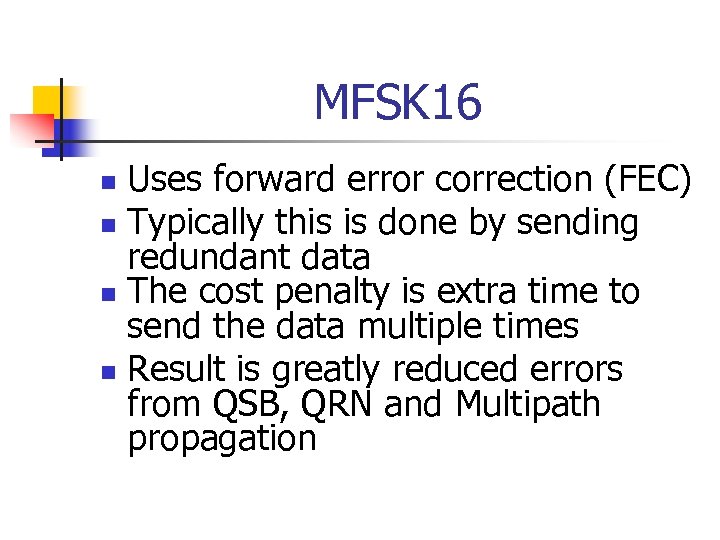 MFSK 16 Uses forward error correction (FEC) n Typically this is done by sending