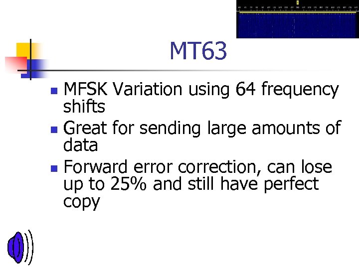 MT 63 MFSK Variation using 64 frequency shifts n Great for sending large amounts