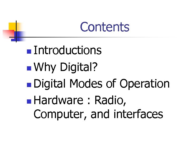 Contents Introductions n Why Digital? n Digital Modes of Operation n Hardware : Radio,