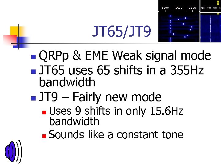 JT 65/JT 9 QRPp & EME Weak signal mode n JT 65 uses 65