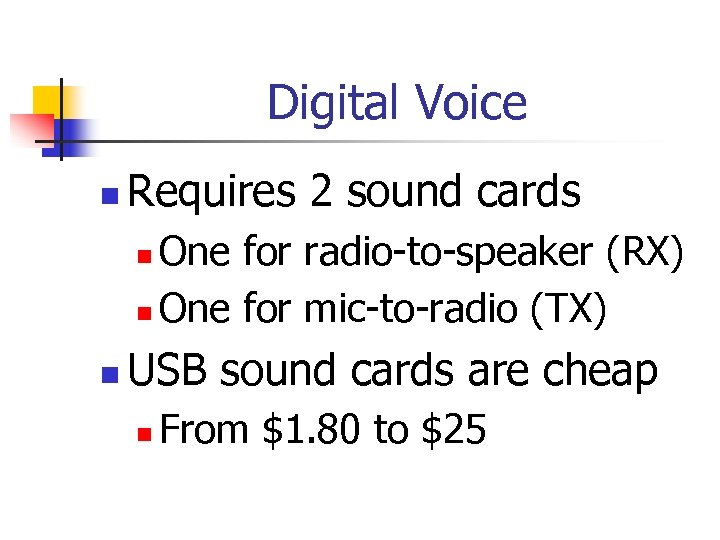 Digital Voice n Requires 2 sound cards One for radio-to-speaker (RX) n One for