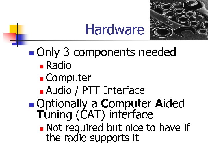 Hardware n Only 3 components needed Radio n Computer n Audio / PTT Interface