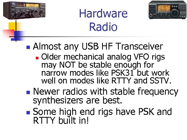 Hardware Radio n Almost any USB HF Transceiver n Older mechanical analog VFO rigs