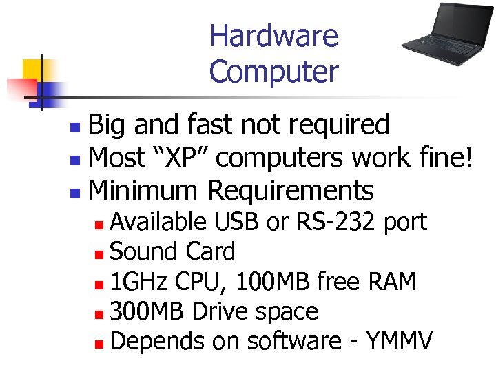 Hardware Computer Big and fast not required n Most “XP” computers work fine! n