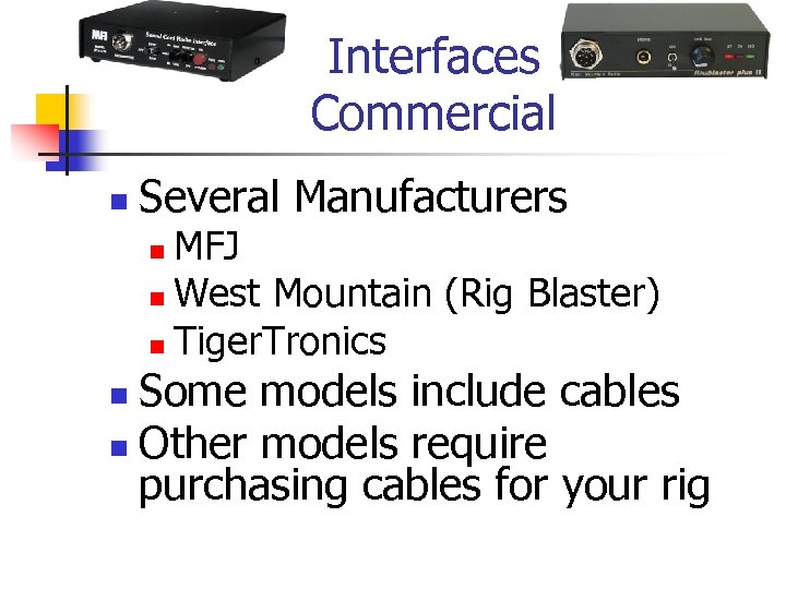 Interfaces Commercial n Several Manufacturers MFJ n West Mountain (Rig Blaster) n Tiger. Tronics