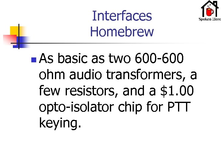 Interfaces Homebrew n As basic as two 600 -600 ohm audio transformers, a few