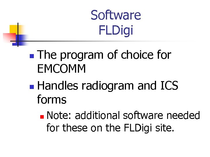 Software FLDigi The program of choice for EMCOMM n Handles radiogram and ICS forms