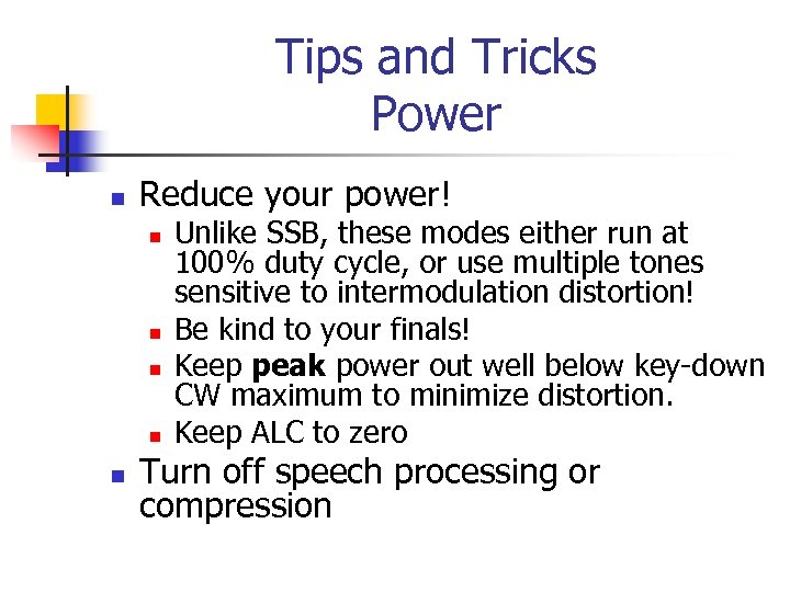 Tips and Tricks Power n Reduce your power! n n n Unlike SSB, these