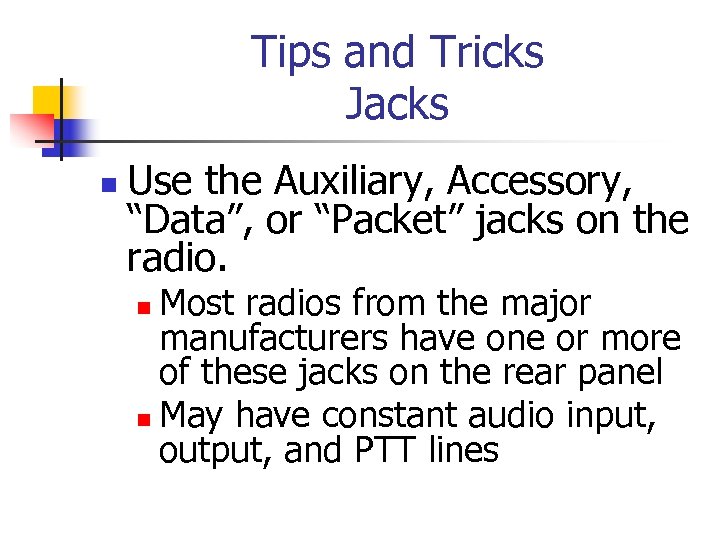 Tips and Tricks Jacks n Use the Auxiliary, Accessory, “Data”, or “Packet” jacks on