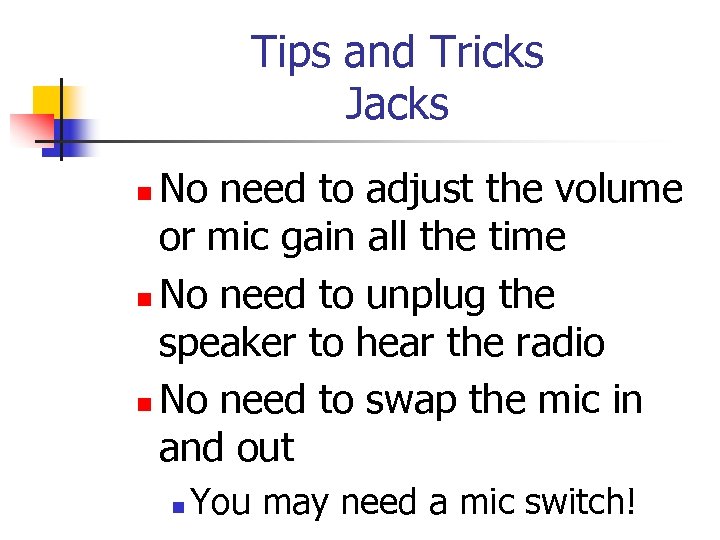 Tips and Tricks Jacks No need to adjust the volume or mic gain all