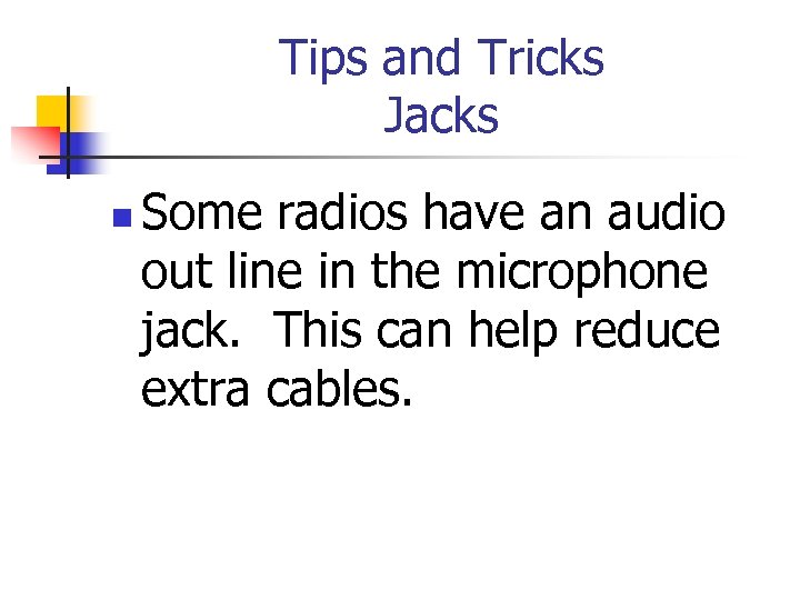 Tips and Tricks Jacks n Some radios have an audio out line in the