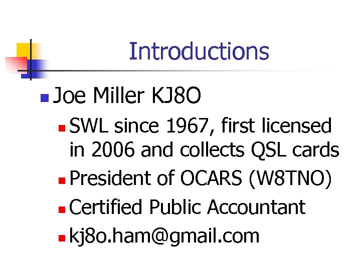 Introductions n Joe Miller KJ 8 O SWL since 1967, first licensed in 2006