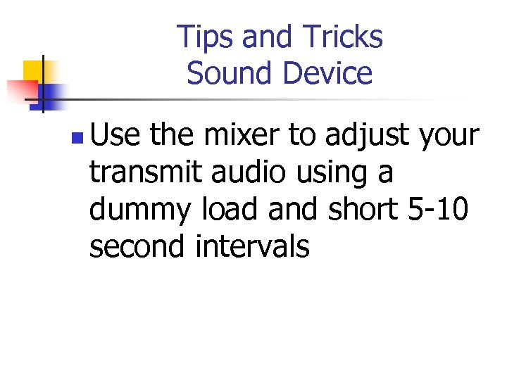 Tips and Tricks Sound Device n Use the mixer to adjust your transmit audio