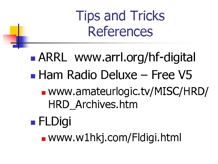 Tips and Tricks References ARRL www. arrl. org/hf-digital n Ham Radio Deluxe – Free