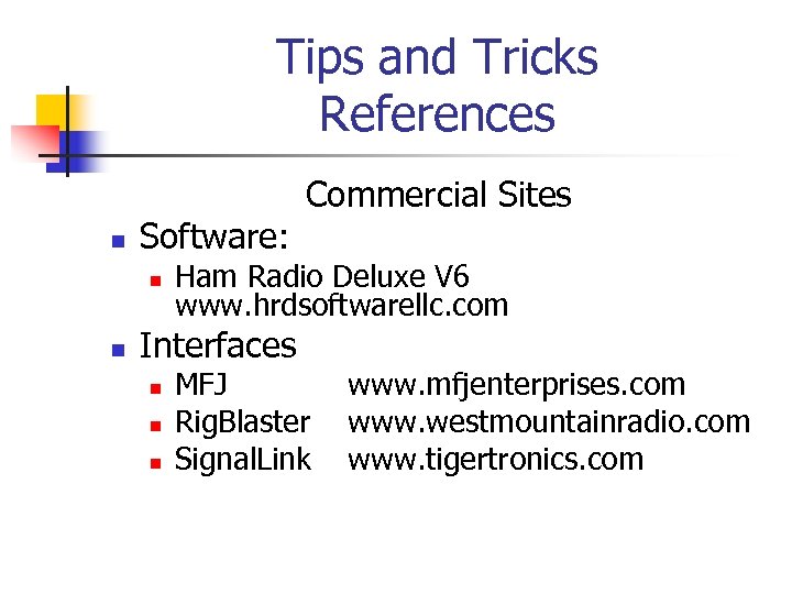 Tips and Tricks References n Software: n n Ham Radio Deluxe V 6 www.