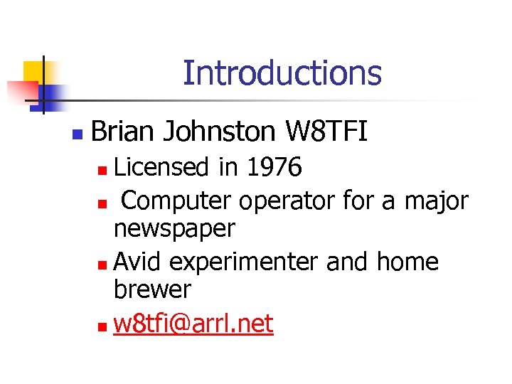 Introductions n Brian Johnston W 8 TFI Licensed in 1976 n Computer operator for