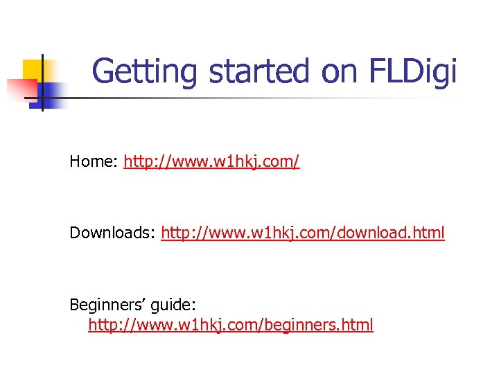 Getting started on FLDigi Home: http: //www. w 1 hkj. com/ Downloads: http: //www.