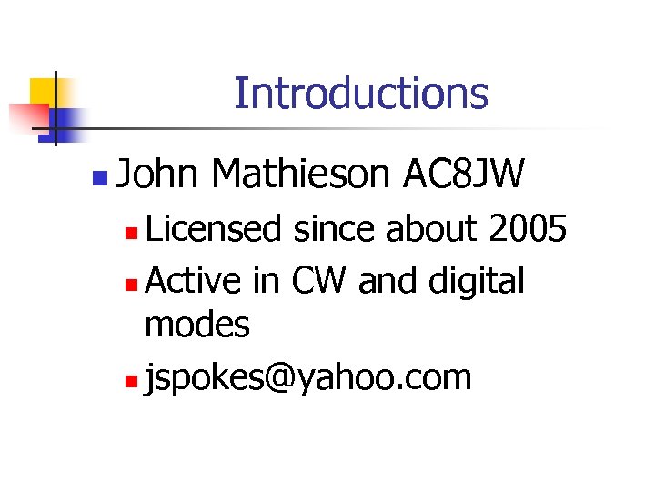 Introductions n John Mathieson AC 8 JW Licensed since about 2005 n Active in