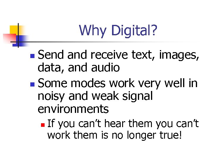 Why Digital? Send and receive text, images, data, and audio n Some modes work