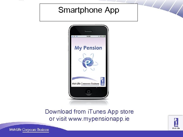 Smartphone App Download from i. Tunes App store or visit www. mypensionapp. ie 