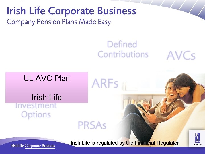 UL AVC Plan Irish Life is regulated by the Financial Regulator 