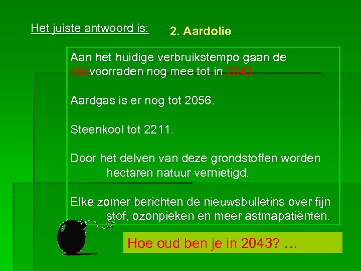 Het juiste antwoord is: 2. Aardolie Aan het huidige verbruikstempo gaan de olievoorraden nog