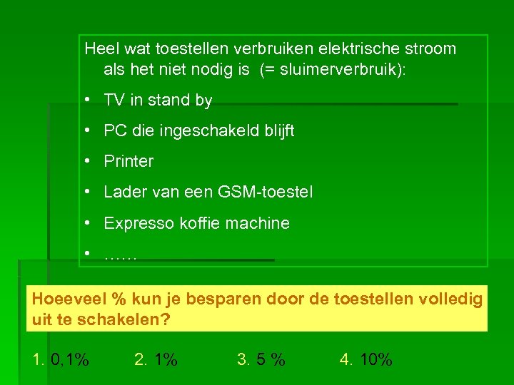 Heel wat toestellen verbruiken elektrische stroom als het niet nodig is (= sluimerverbruik): •