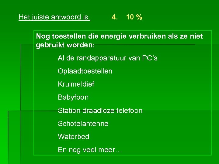 Het juiste antwoord is: 4. 10 % Nog toestellen die energie verbruiken als ze