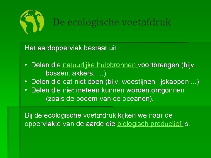 De ecologische voetafdruk Het aardoppervlak bestaat uit : • Delen die natuurlijke hulpbronnen voortbrengen