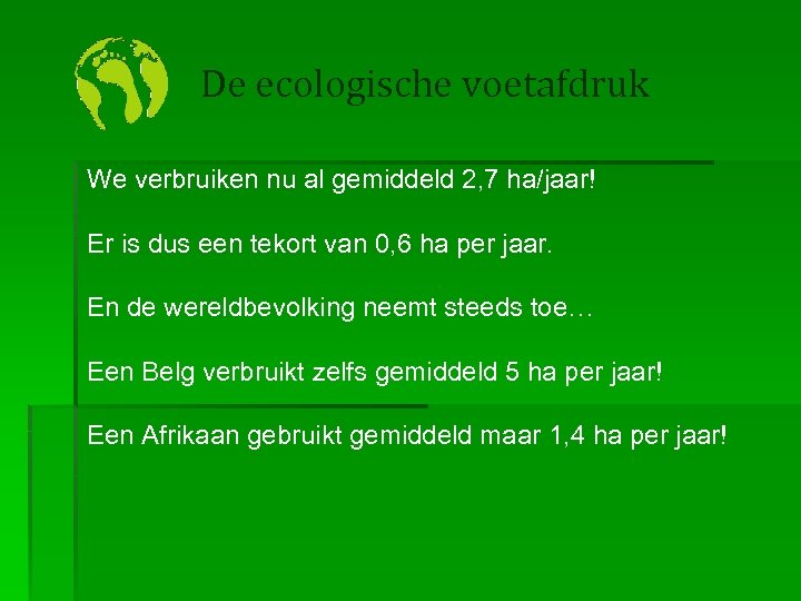 De ecologische voetafdruk We verbruiken nu al gemiddeld 2, 7 ha/jaar! Er is dus