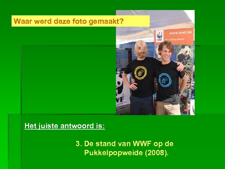 Waar werd deze foto gemaakt? Het juiste antwoord is: 3. De stand van WWF