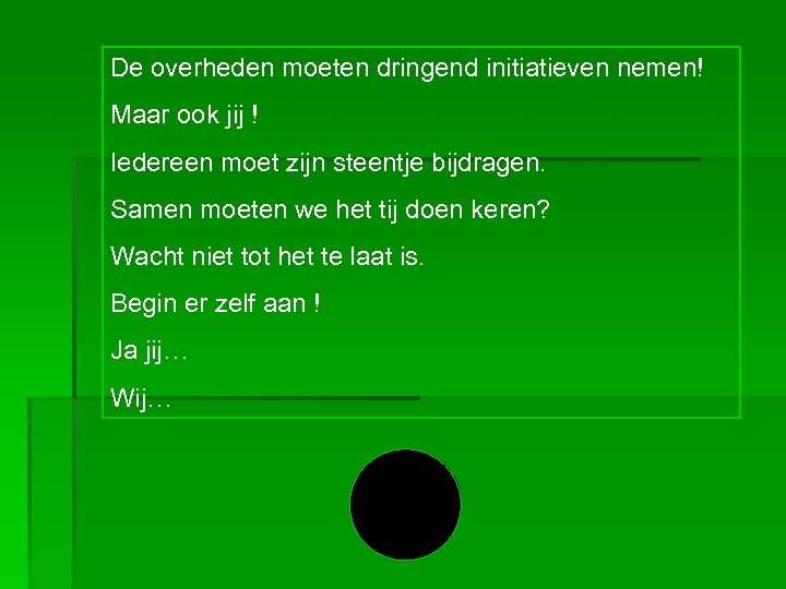 De overheden moeten dringend initiatieven nemen! Maar ook jij ! Iedereen moet zijn steentje