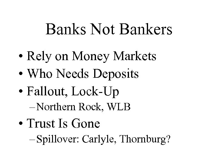 Banks Not Bankers • Rely on Money Markets • Who Needs Deposits • Fallout,