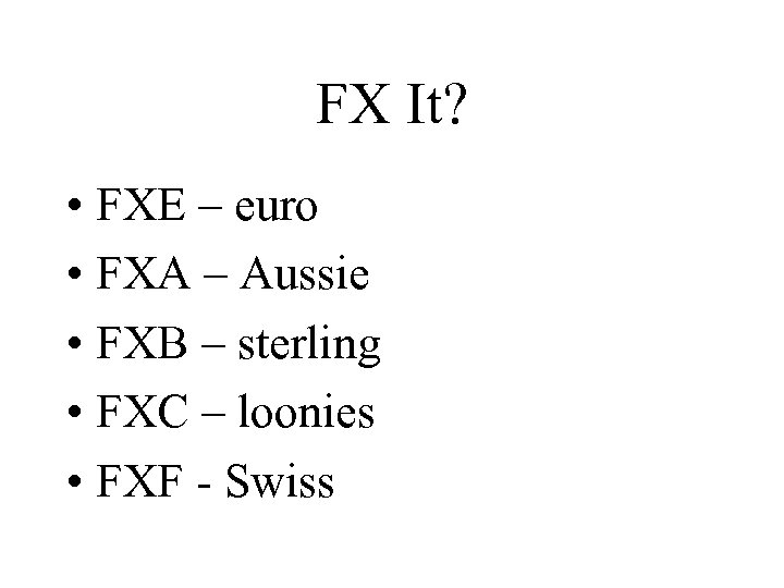 FX It? • FXE – euro • FXA – Aussie • FXB – sterling