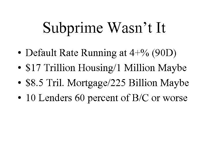 Subprime Wasn’t It • • Default Rate Running at 4+% (90 D) $17 Trillion