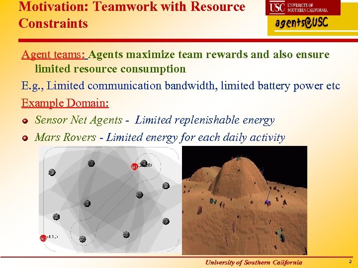 Motivation: Teamwork with Resource Constraints Agent teams: Agents maximize team rewards and also ensure