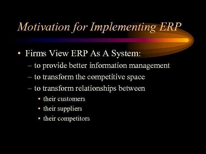 Motivation for Implementing ERP • Firms View ERP As A System: – to provide