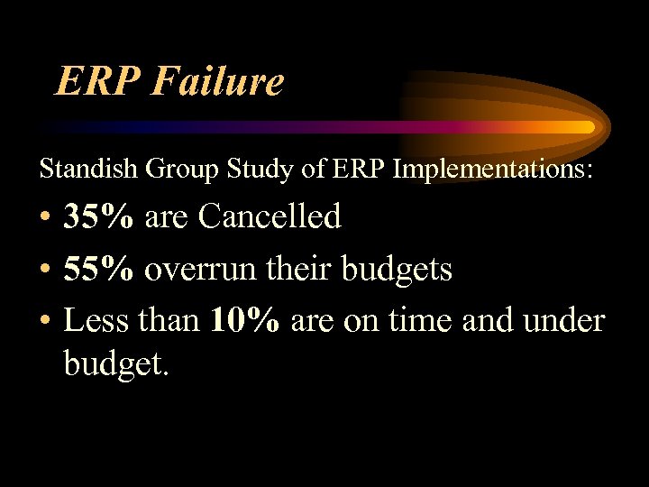 ERP Failure Standish Group Study of ERP Implementations: • 35% are Cancelled • 55%