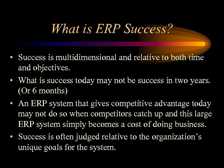 What is ERP Success? • Success is multidimensional and relative to both time and