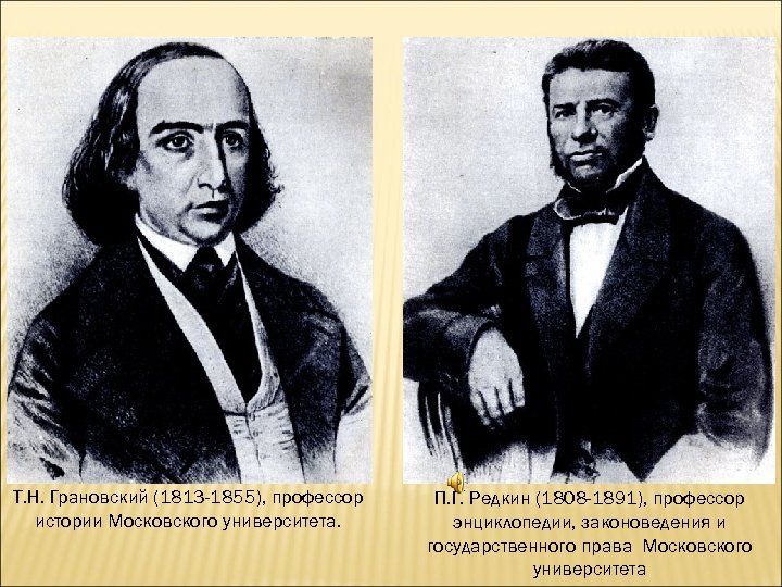 Т. Н. Грановский (1813 -1855), профессор истории Московского университета. П. Г. Редкин (1808 -1891),