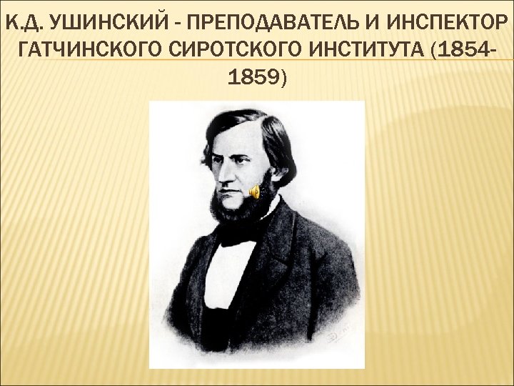 К. Д. УШИНСКИЙ - ПРЕПОДАВАТЕЛЬ И ИНСПЕКТОР ГАТЧИНСКОГО СИРОТСКОГО ИНСТИТУТА (18541859) 
