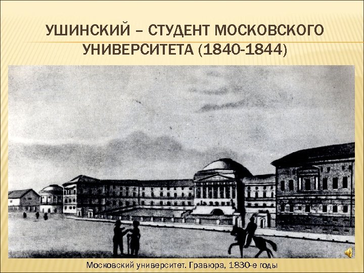 УШИНСКИЙ – СТУДЕНТ МОСКОВСКОГО УНИВЕРСИТЕТА (1840 -1844) Московский университет. Гравюра, 1830 -е годы 