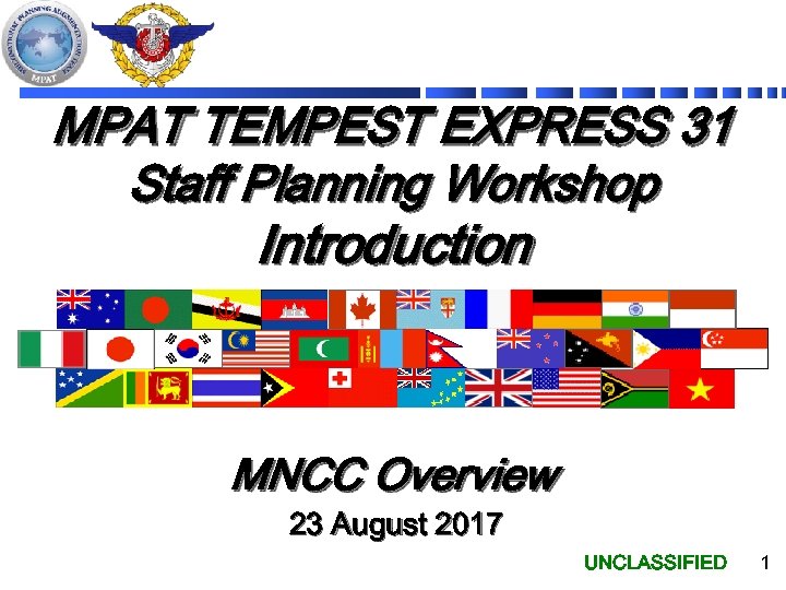 MPAT TEMPEST EXPRESS 31 Staff Planning Workshop Introduction MNCC Overview 23 August 2017 UNCLASSIFIED