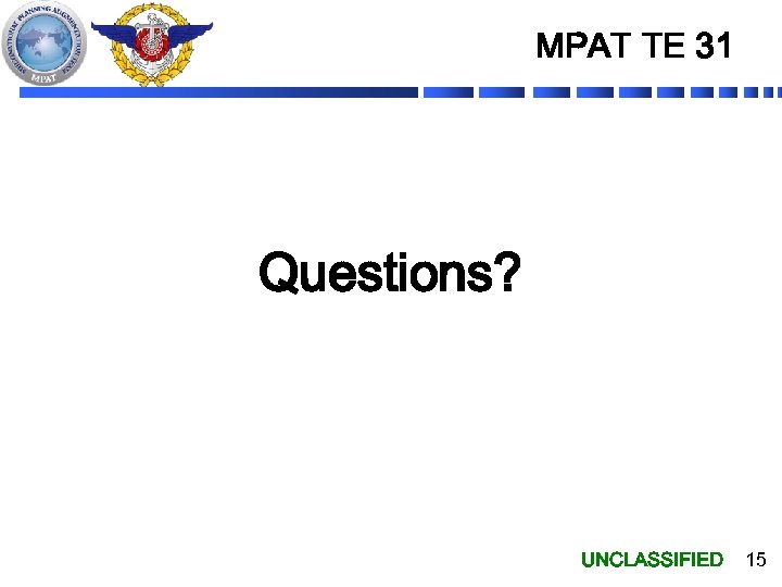 MPAT TE 31 Questions? UNCLASSIFIED 15 
